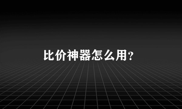 比价神器怎么用？