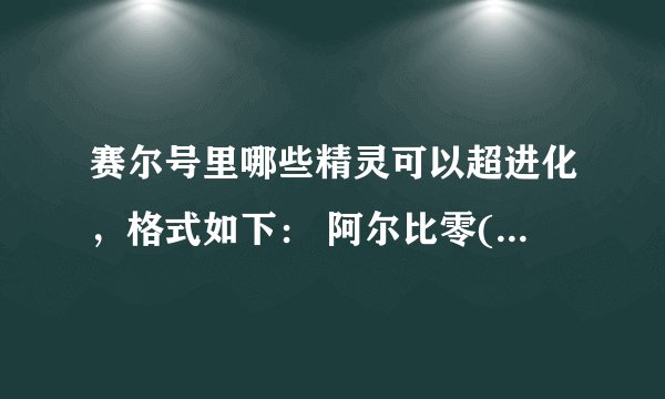 赛尔号里哪些精灵可以超进化,格式如下: 阿尔比零(阿诺比零)【时空之零】 布鲁克克(布鲁卡卡)