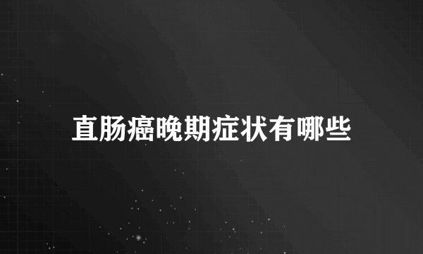 直肠癌晚期症状有哪些