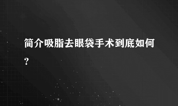 简介吸脂去眼袋手术到底如何？