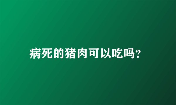 病死的猪肉可以吃吗？