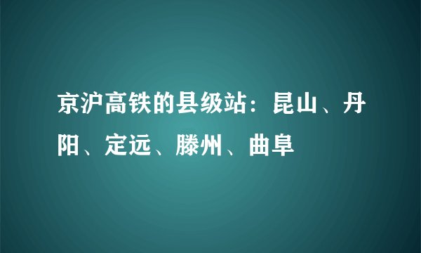 京沪高铁的县级站：昆山、丹阳、定远、滕州、曲阜