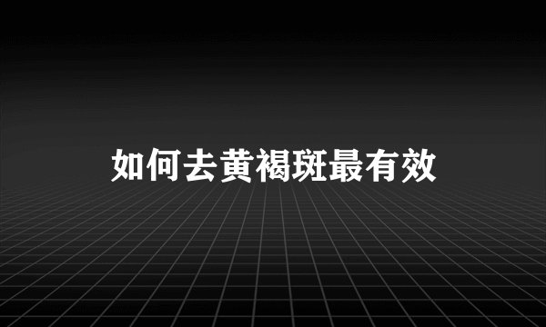 如何去黄褐斑最有效