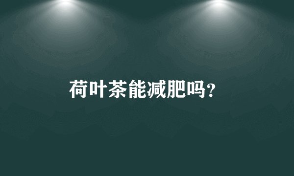 荷叶茶能减肥吗？