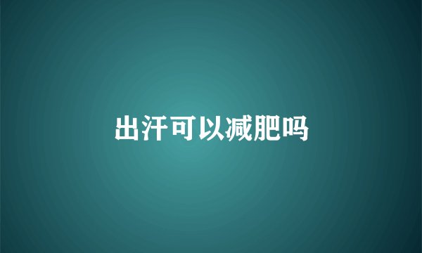 出汗可以减肥吗