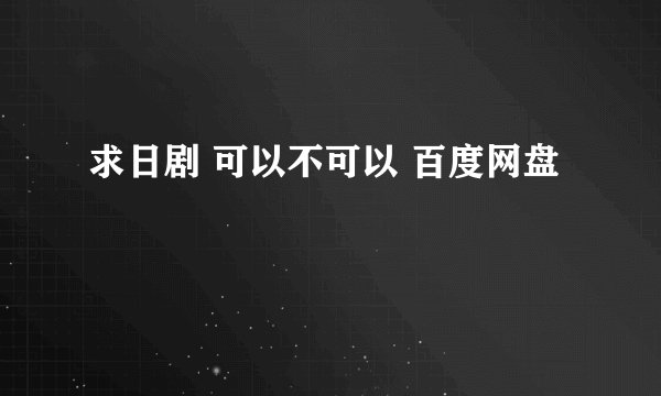 求日剧 可以不可以 百度网盘