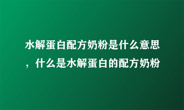 水解蛋白配方奶粉是什么意思，什么是水解蛋白的配方奶粉