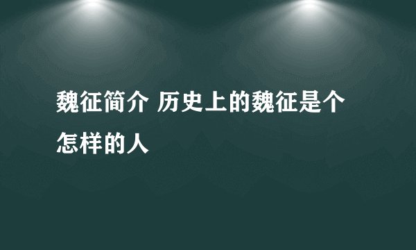 魏征简介 历史上的魏征是个怎样的人