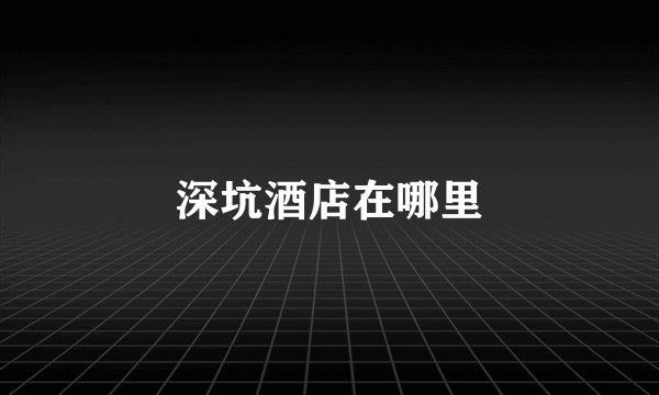 深坑酒店在哪里