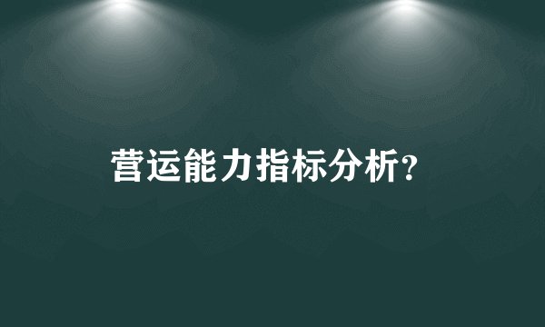 营运能力指标分析?