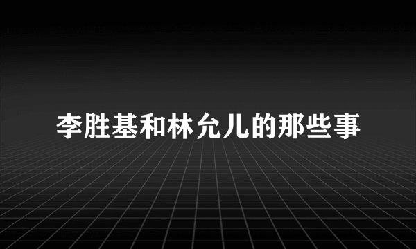 李胜基和林允儿的那些事