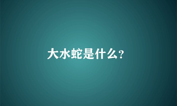 大水蛇是什么？