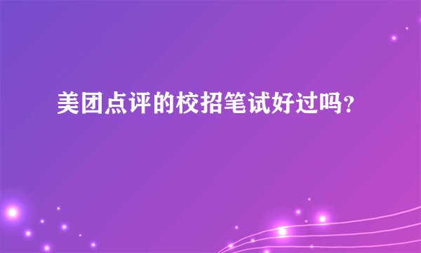 美团点评的校招笔试好过吗？