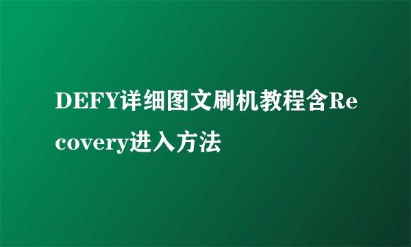 DEFY详细图文刷机教程含Recovery进入方法