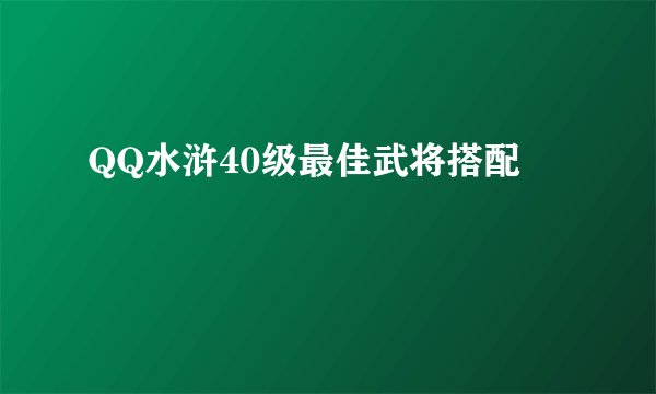 QQ水浒40级最佳武将搭配