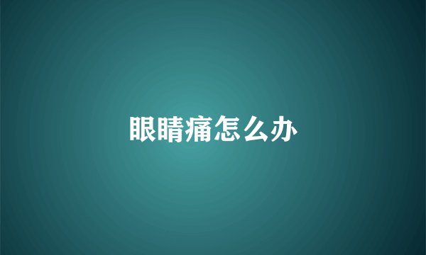 眼睛痛怎么办