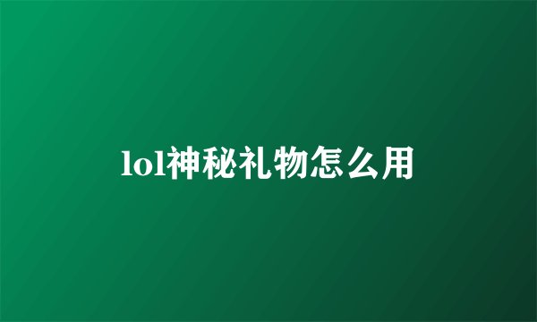 lol神秘礼物怎么用