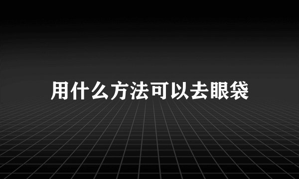 用什么方法可以去眼袋