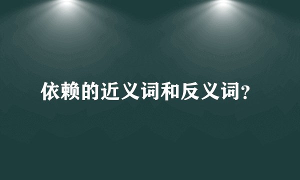 依赖的近义词和反义词？