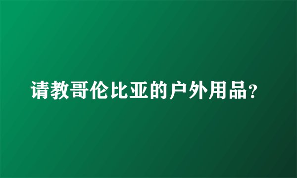 请教哥伦比亚的户外用品？