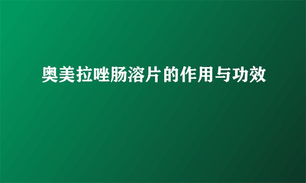 奥美拉唑肠溶片的作用与功效