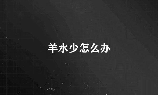羊水少怎么办