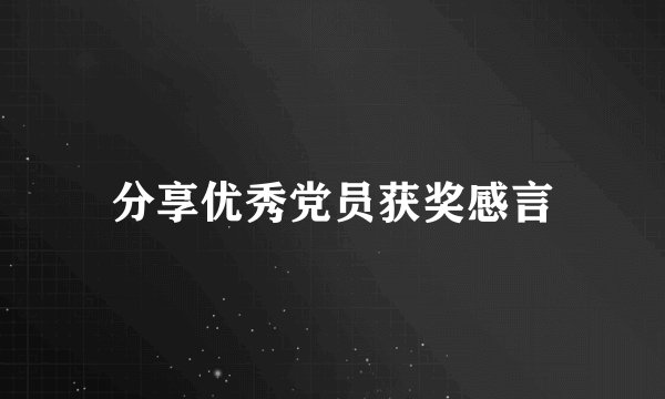 分享优秀党员获奖感言