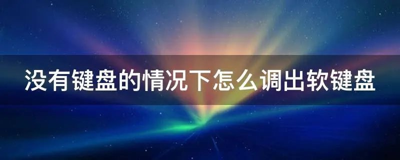 没有键盘的情况下怎么调出软键盘