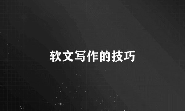 软文写作的技巧