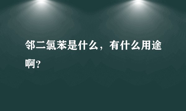 邻二氯苯是什么,有什么用途啊?