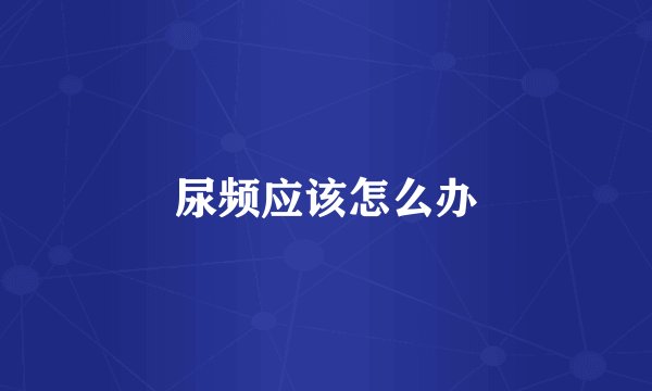 尿频应该怎么办