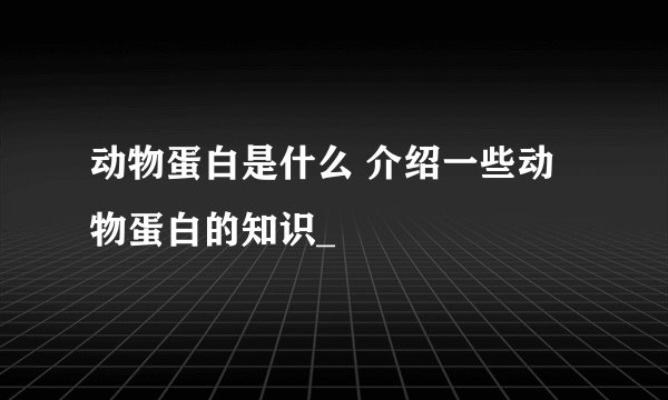 动物蛋白是什么 介绍一些动物蛋白的知识_