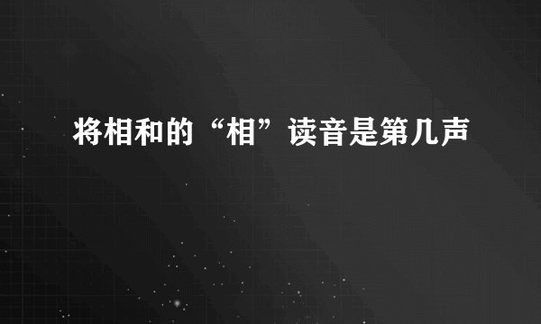 将相和的“相”读音是第几声