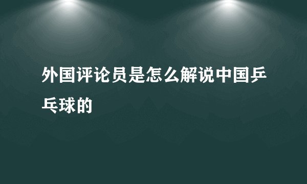 外国评论员是怎么解说中国乒乓球的