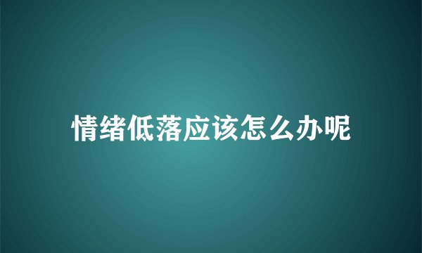 情绪低落应该怎么办呢