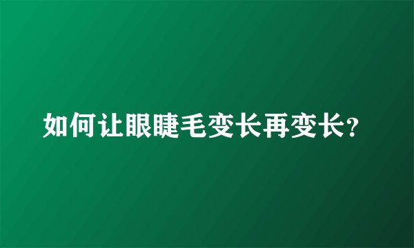 如何让眼睫毛变长再变长？