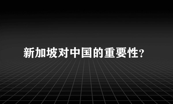 新加坡对中国的重要性？