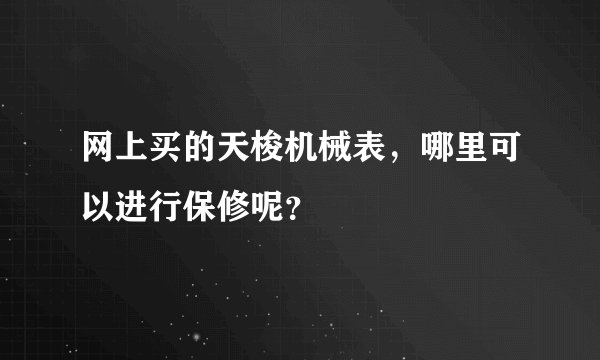 网上买的天梭机械表,哪里可以进行保修呢?