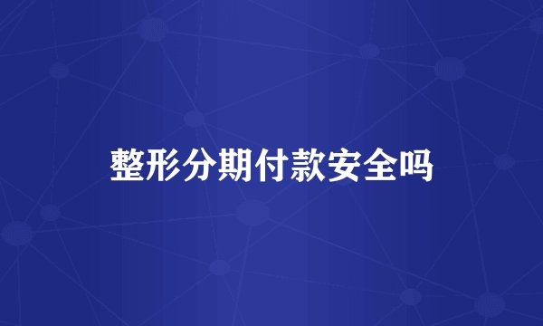 整形分期付款安全吗