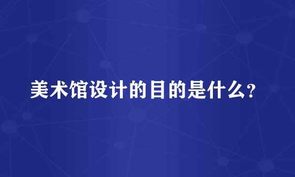 美术馆设计的目的是什么?