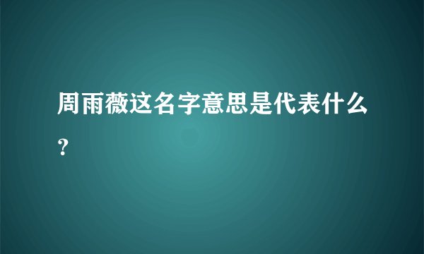 周雨薇这名字意思是代表什么？