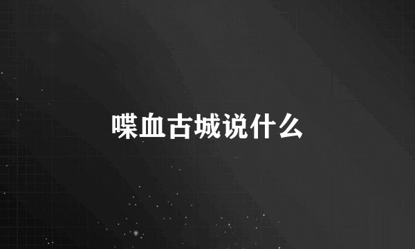 喋血古城说什么