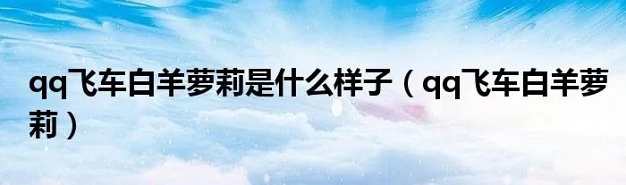 qq飞车白羊萝莉是什么样子（qq飞车白羊萝莉）