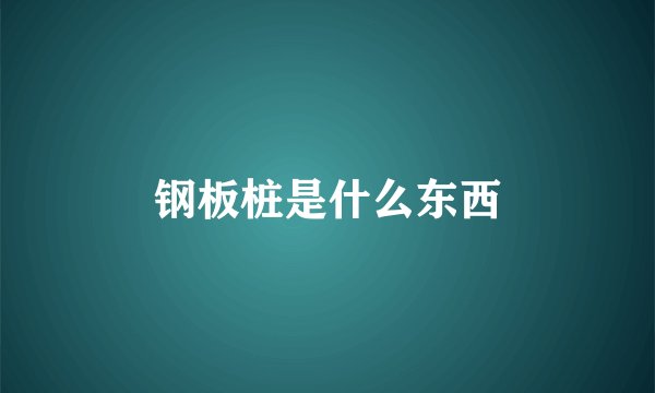 钢板桩是什么东西