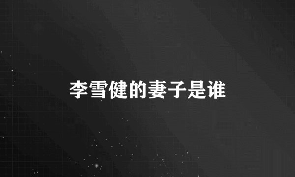 李雪健的妻子是谁