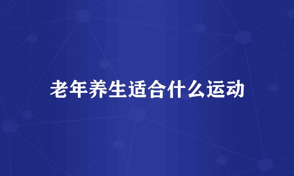 老年养生适合什么运动
