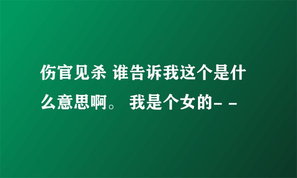 伤官见杀 谁告诉我这个是什么意思啊。 我是个女的- -