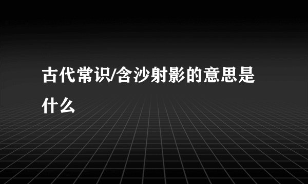 古代常识/含沙射影的意思是什么