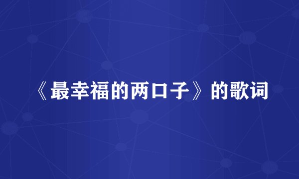 《最幸福的两口子》的歌词