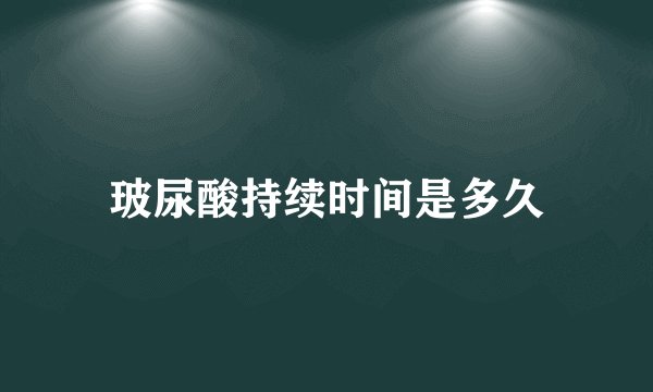 玻尿酸持续时间是多久